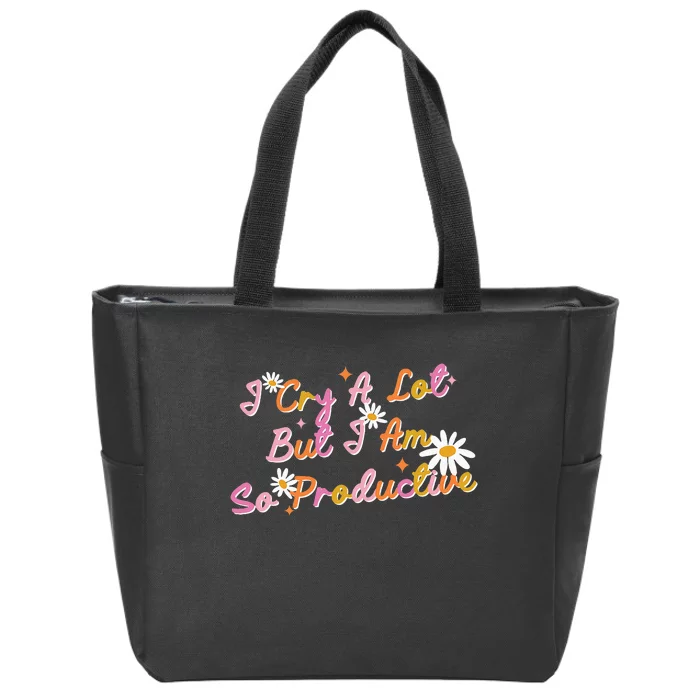 I Cry A Lot But I Am So Productive Zip Tote Bag