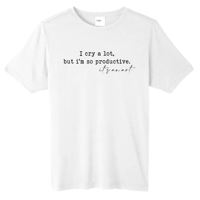 I Cry A Lot But I Am So Productive ChromaSoft Performance T-Shirt