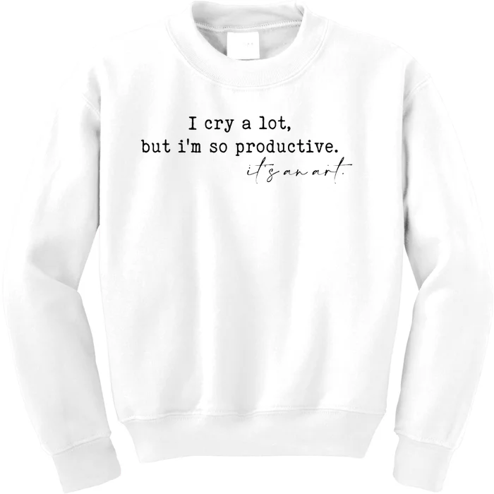 I Cry A Lot But I Am So Productive Kids Sweatshirt