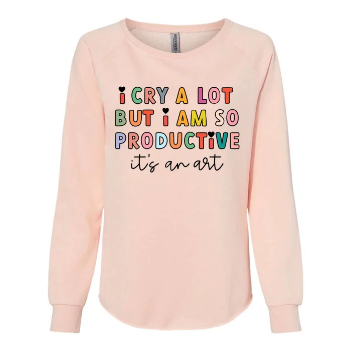 I Cry A Lot But I Am So Productive Womens California Wash Sweatshirt