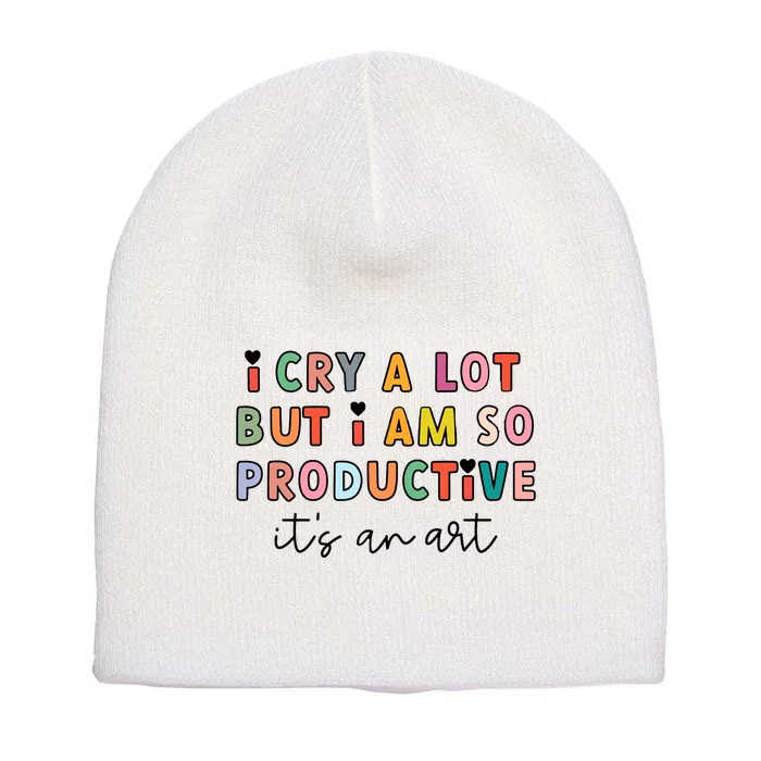 I Cry A Lot But I Am So Productive Short Acrylic Beanie