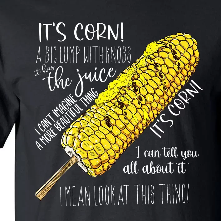 It’s corn a big lump with knobs it has the juice Tall T-Shirt