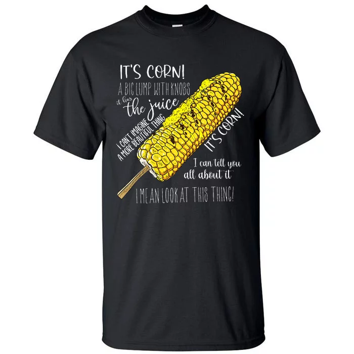 It’s corn a big lump with knobs it has the juice Tall T-Shirt