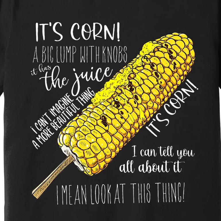 It’s corn a big lump with knobs it has the juice Premium T-Shirt