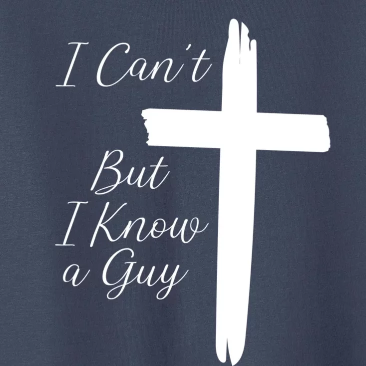 I CanT But I Know A Guy Cross Toddler T-Shirt