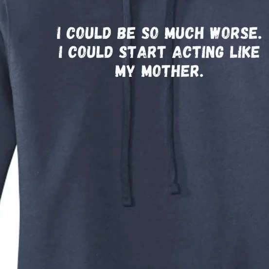 I Could Be So Much Worse I Could Start Acting Like My Mother Women's Pullover Hoodie