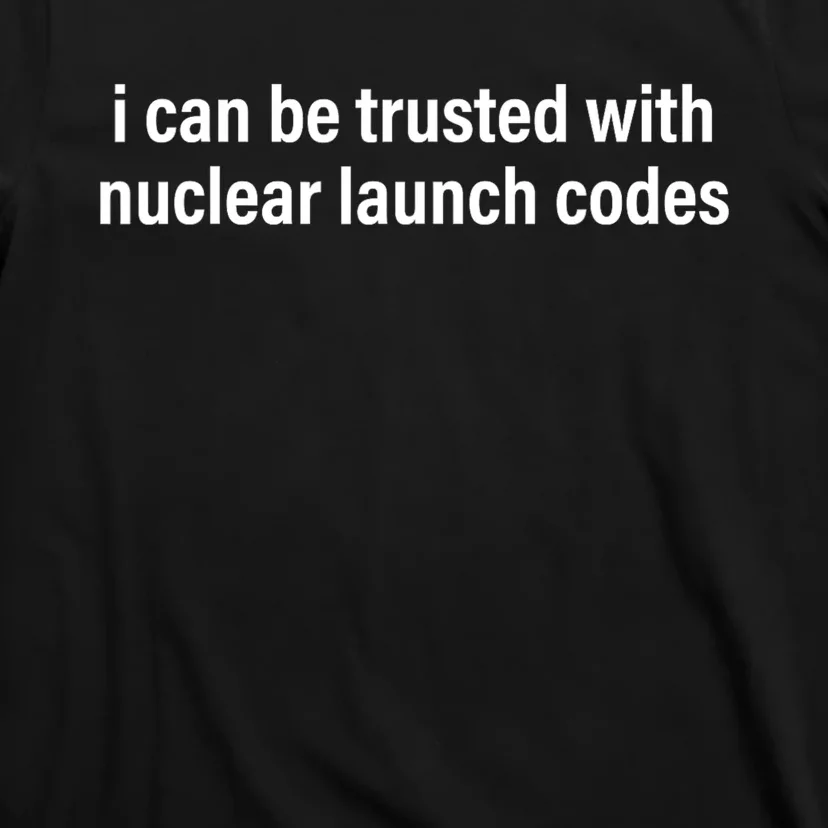 I Can Be Trusted With Nuclear Launch Codes T-Shirt