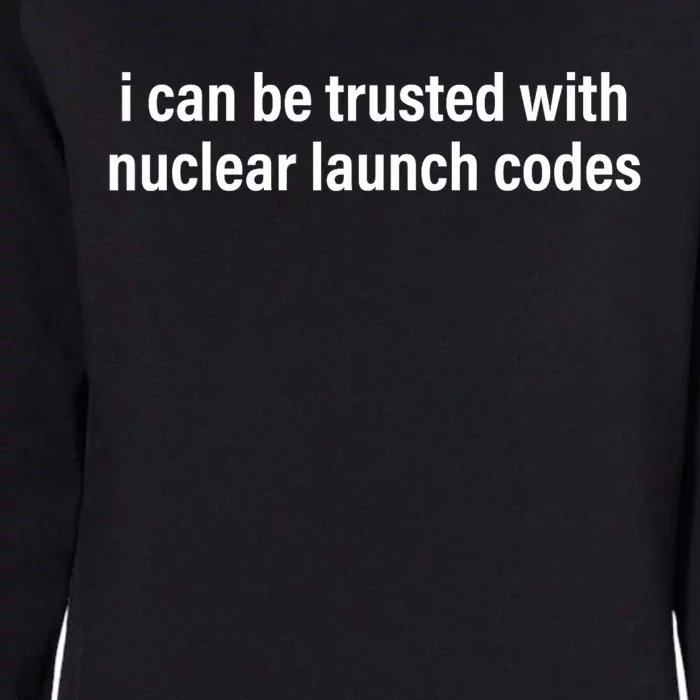 I Can Be Trusted With Nuclear Launch Codes Womens California Wash Sweatshirt