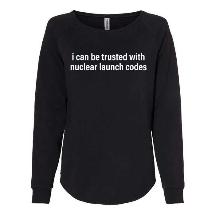 I Can Be Trusted With Nuclear Launch Codes Womens California Wash Sweatshirt