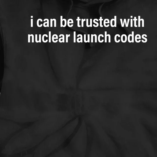 I Can Be Trusted With Nuclear Launch Codes Tie Dye Hoodie