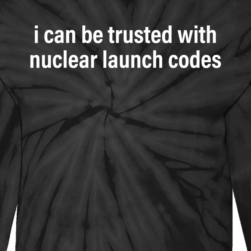 I Can Be Trusted With Nuclear Launch Codes Tie-Dye Long Sleeve Shirt