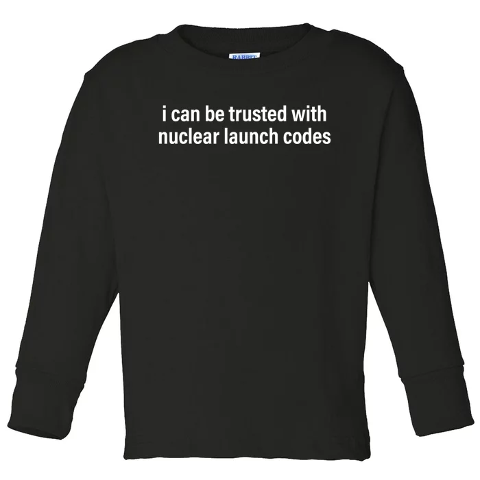 I Can Be Trusted With Nuclear Launch Codes Toddler Long Sleeve Shirt