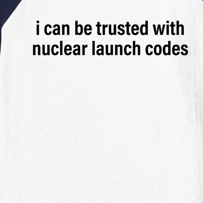 I Can Be Trusted With Nuclear Launch Codes Baseball Sleeve Shirt