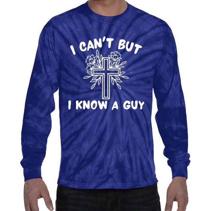 I CanT But I Know A Guy Jesus Cross Funny Christian Tie-Dye Long Sleeve Shirt