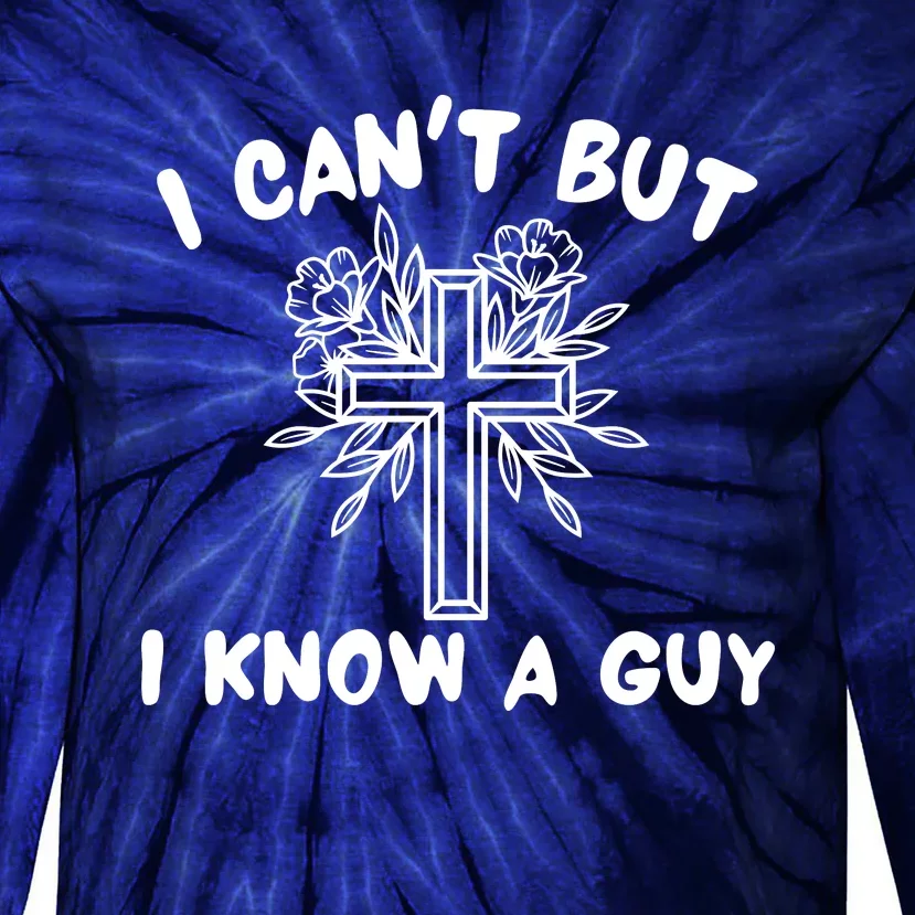 I CanT But I Know A Guy Jesus Cross Funny Christian Tie-Dye Long Sleeve Shirt