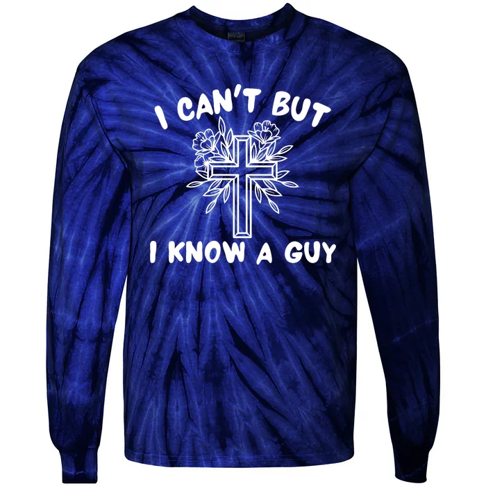 I CanT But I Know A Guy Jesus Cross Funny Christian Tie-Dye Long Sleeve Shirt