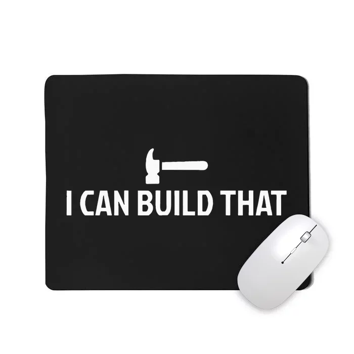 I Can Build That Carpenter Carpentry Woodworking Builder Mousepad