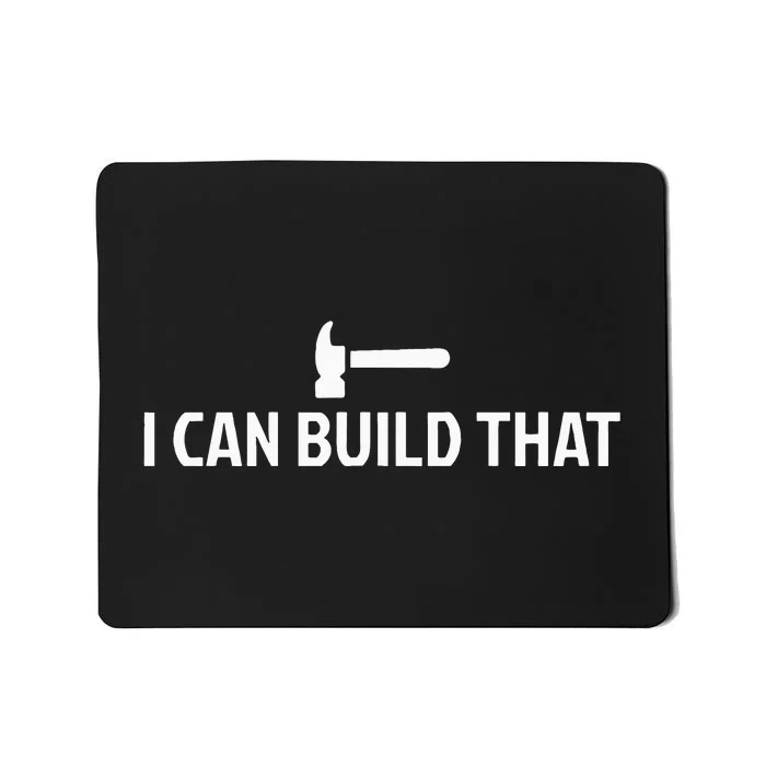 I Can Build That Carpenter Carpentry Woodworking Builder Mousepad