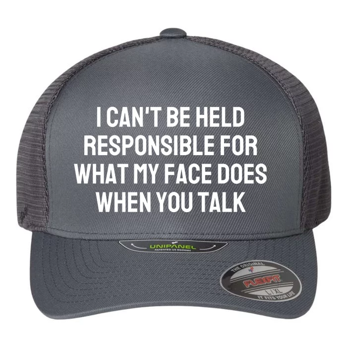 I CanT Be Held Responsible For What My Face Does When You Talk Flexfit Unipanel Trucker Cap