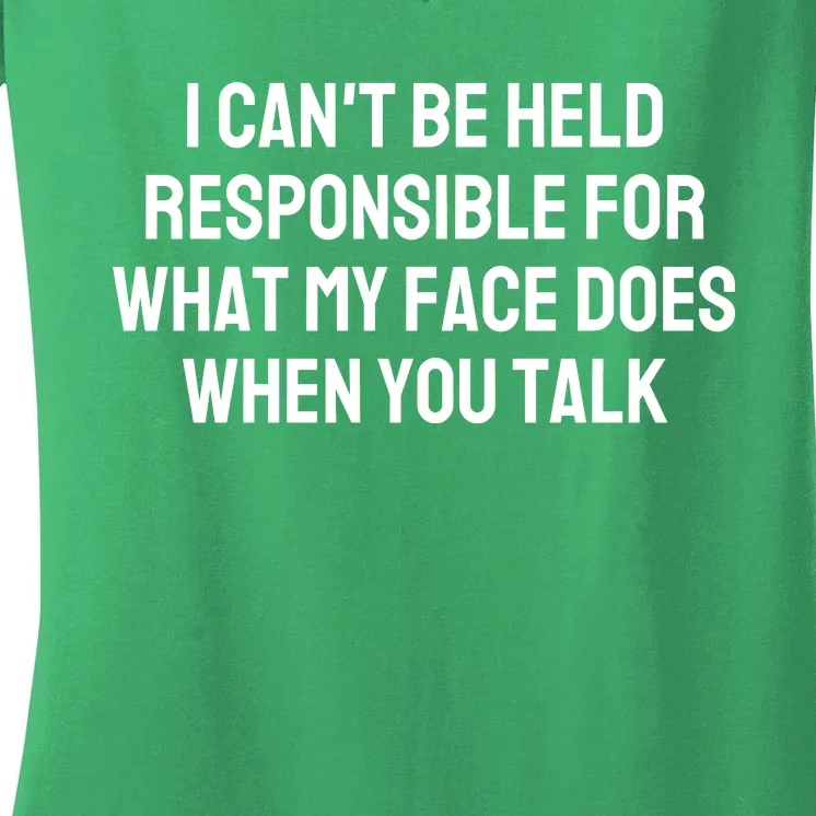 I CanT Be Held Responsible For What My Face Does When You Talk Women's V-Neck T-Shirt