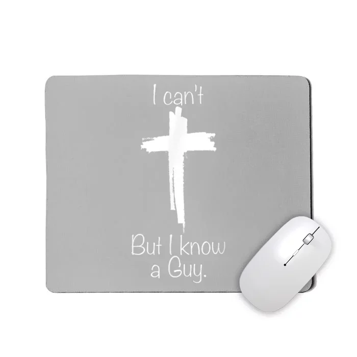 I Cant But I Know A Guy Jesus Cross Funny Christian Mousepad