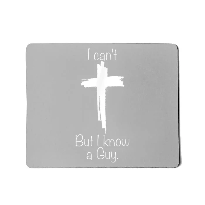 I Cant But I Know A Guy Jesus Cross Funny Christian Mousepad