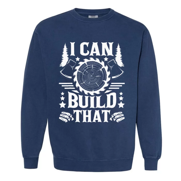 I Can Build That Carpenter Woodworking Carpentry Woodworker Garment-Dyed Sweatshirt