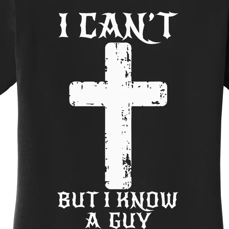 I Can't But I Know A Guy Funny Christian Cross Jesus Faith Women's T-Shirt