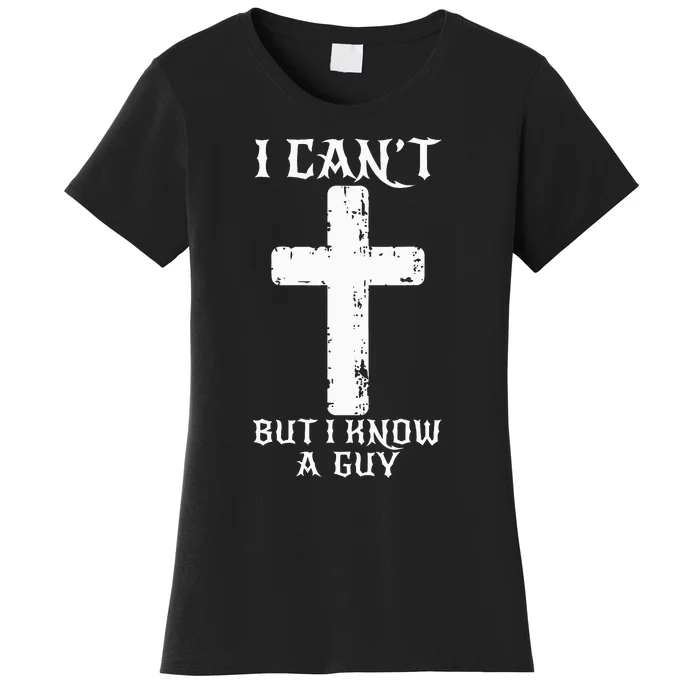 I Can't But I Know A Guy Funny Christian Cross Jesus Faith Women's T-Shirt