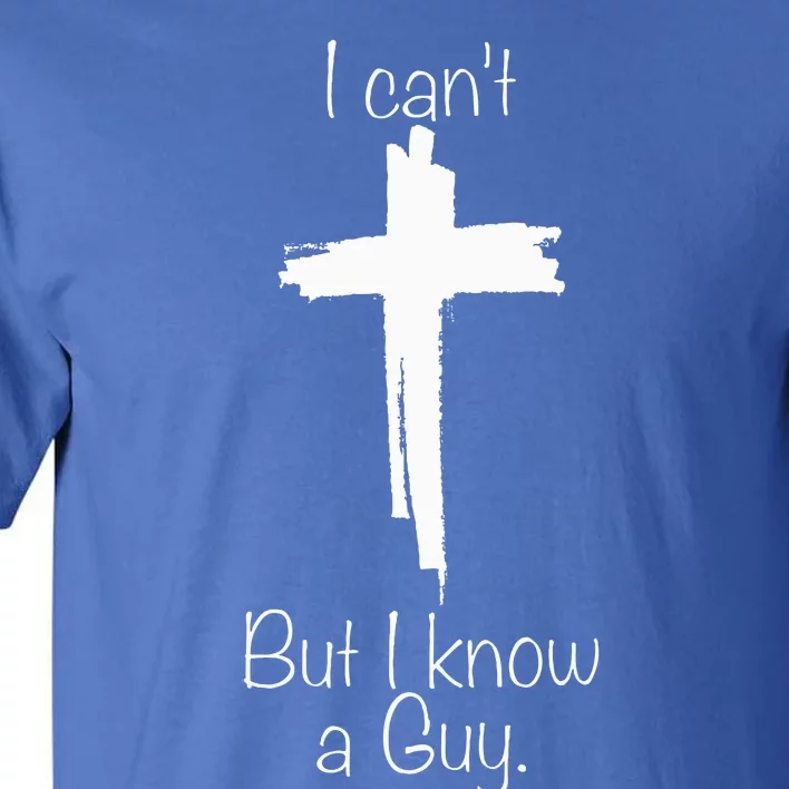 I Cant But I Know A Guy Jesus Cross Funny Christian Tall T-Shirt