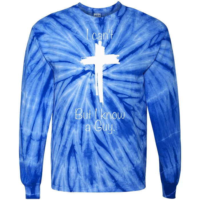 I Cant But I Know A Guy Jesus Cross Funny Christian Tie-Dye Long Sleeve Shirt