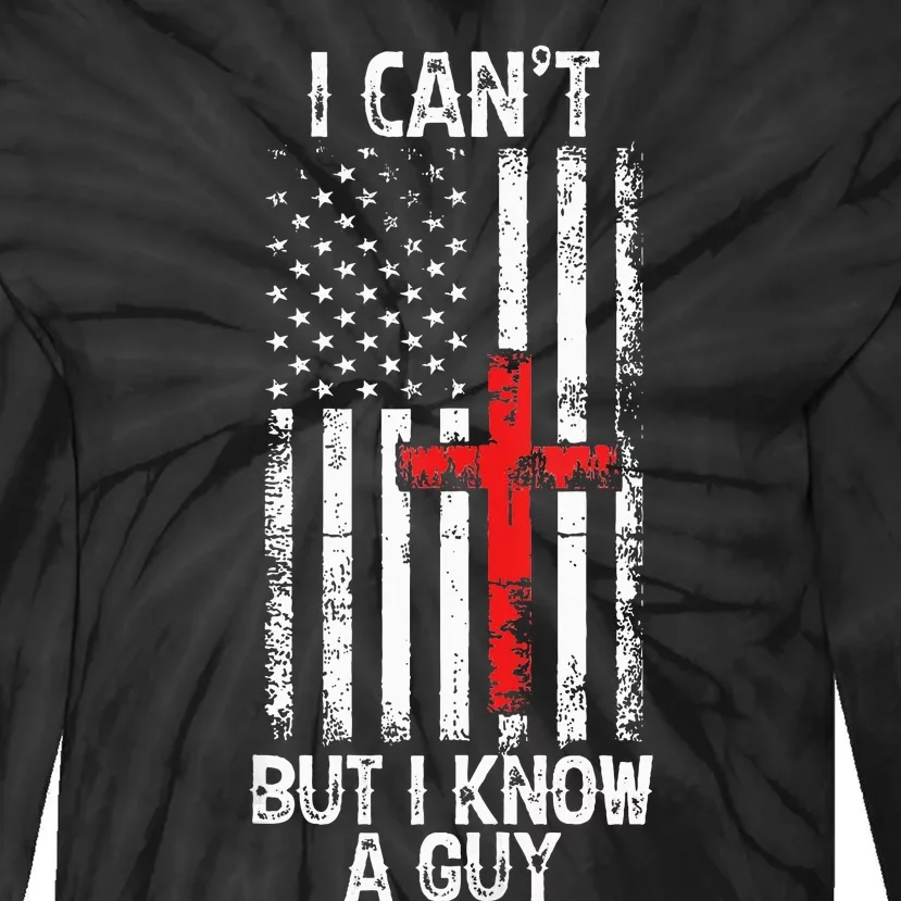 I Can't But I Know A Guy Jesus Cross Christian USA Flag Tie-Dye Long Sleeve Shirt