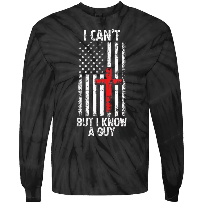 I Can't But I Know A Guy Jesus Cross Christian USA Flag Tie-Dye Long Sleeve Shirt