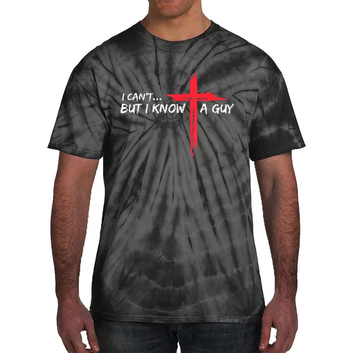 I Can't But I Know A Guy Jesus Cross Funny Christian Tie-Dye T-Shirt