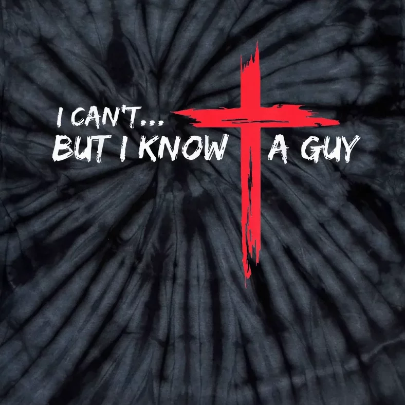 I Can't But I Know A Guy Jesus Cross Funny Christian Tie-Dye T-Shirt