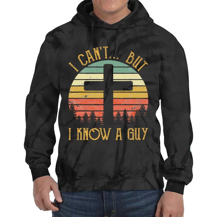 I Can't But I Know A Guy Jesus Cross Funny Christian Tie Dye Hoodie