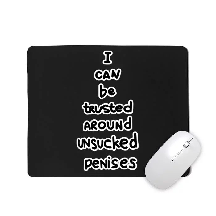 I Can Be Trusted Around Unsucked Penises Mousepad