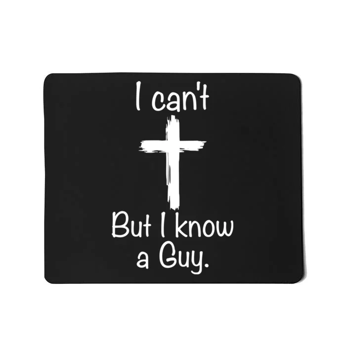 I Cant But I Know A Guy Funny Jesus Cross Christian Mousepad