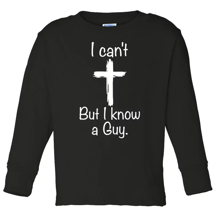 I Cant But I Know A Guy Funny Jesus Cross Christian Toddler Long Sleeve Shirt