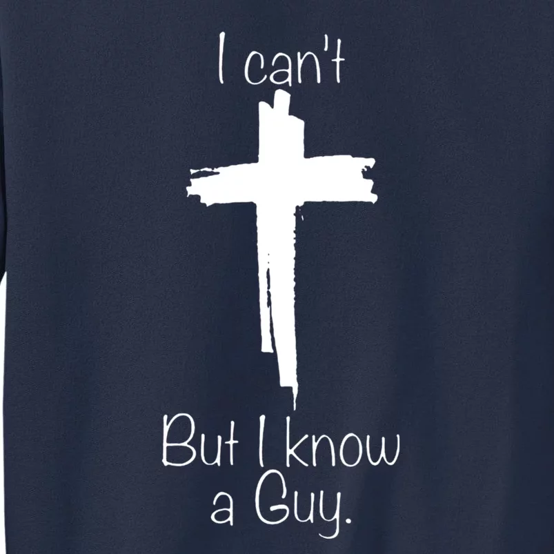 I Cant But I Know A Guy Funny Jesus Cross Christian Sweatshirt