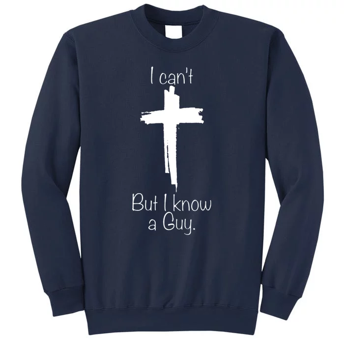 I Cant But I Know A Guy Funny Jesus Cross Christian Sweatshirt