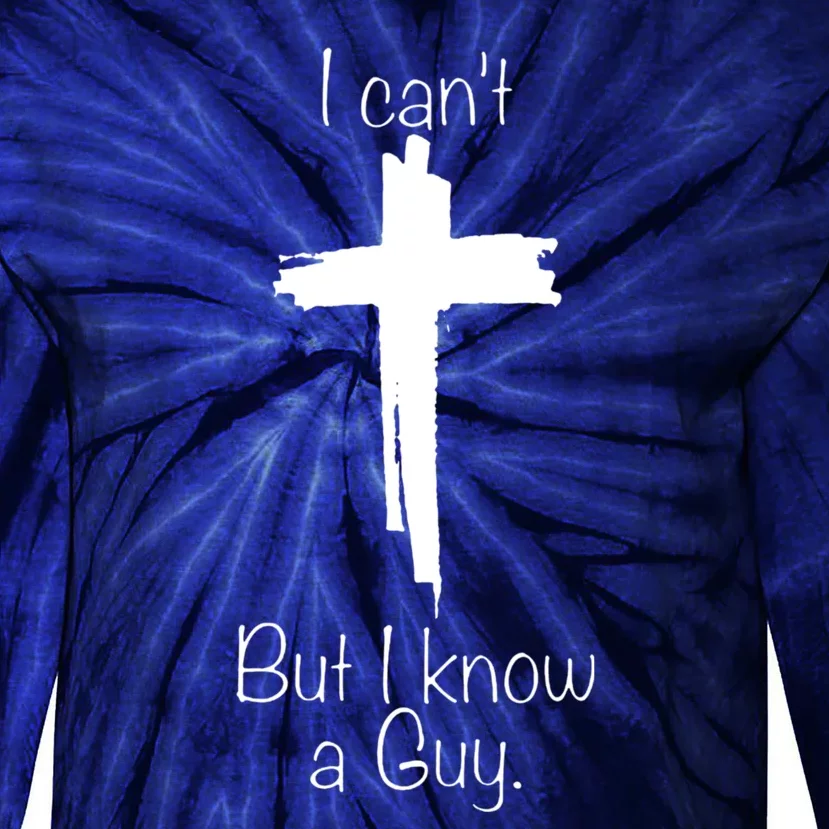 I Cant But I Know A Guy Funny Jesus Cross Christian Tie-Dye Long Sleeve Shirt