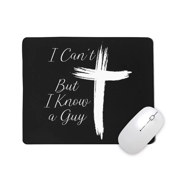 I CanT But I Know A Guy Jesus Cross Mousepad