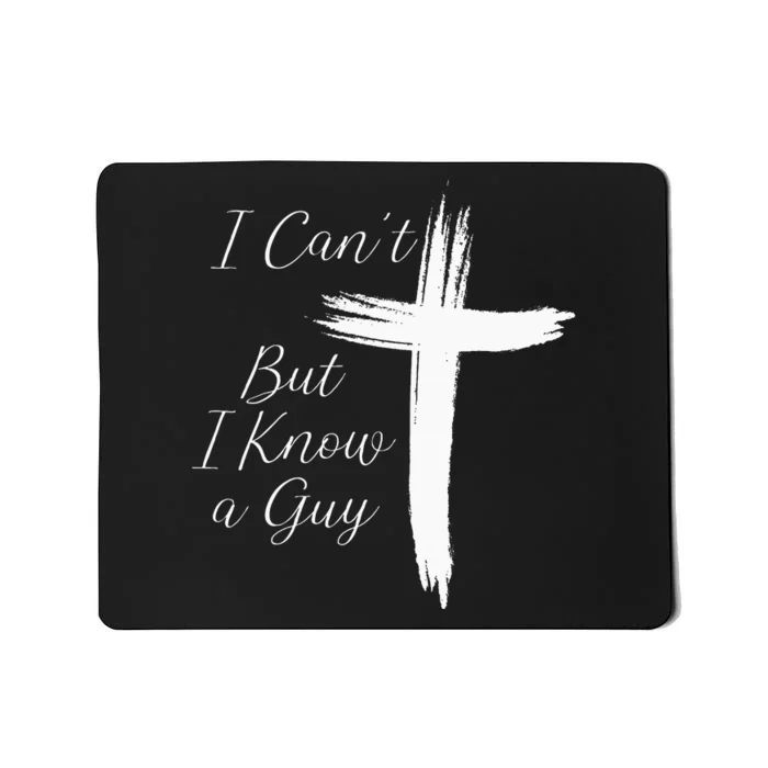 I CanT But I Know A Guy Jesus Cross Mousepad