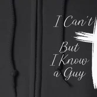 I CanT But I Know A Guy Jesus Cross Full Zip Hoodie