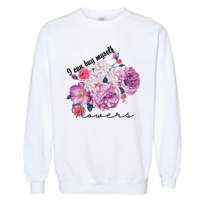 I Can Buy Myself Flowers Floral Self Love Garment-Dyed Sweatshirt