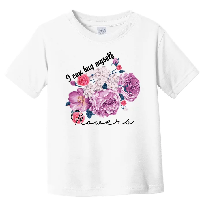 I Can Buy Myself Flowers Floral Self Love Toddler T-Shirt