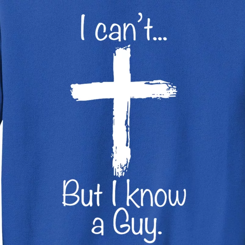 I CanT But I Know A Guy Funny Jeus Funny Gift Tall Sweatshirt