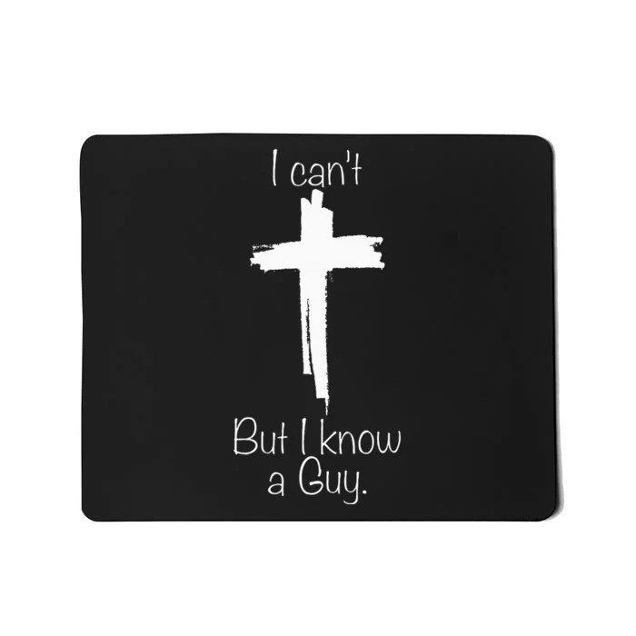 I Can't But I Know A Guy Jesus Cross Funny Christian Mousepad