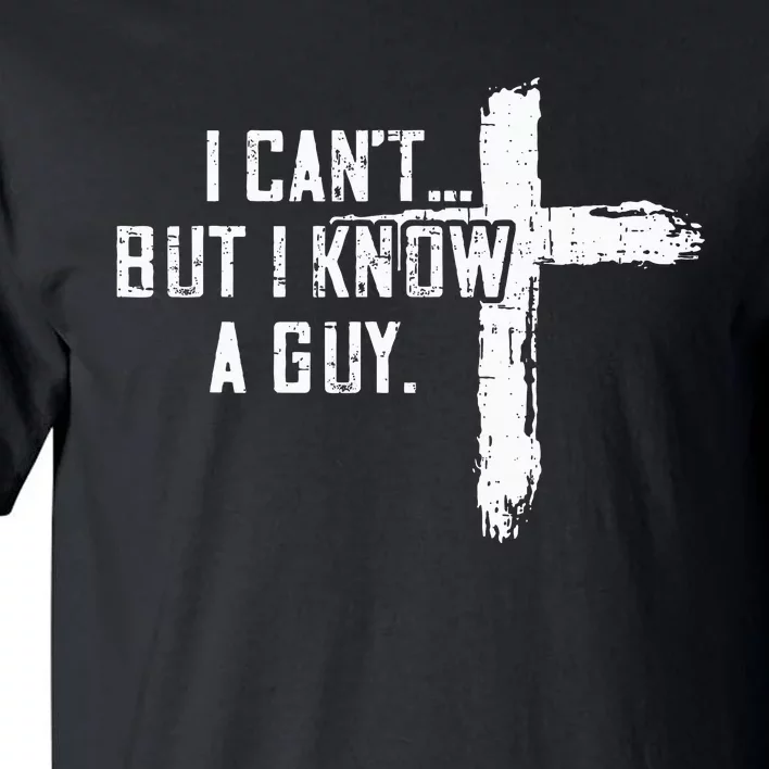 I CanT But I Know A Guy Jesus Cross Funny Christian Tall T-Shirt